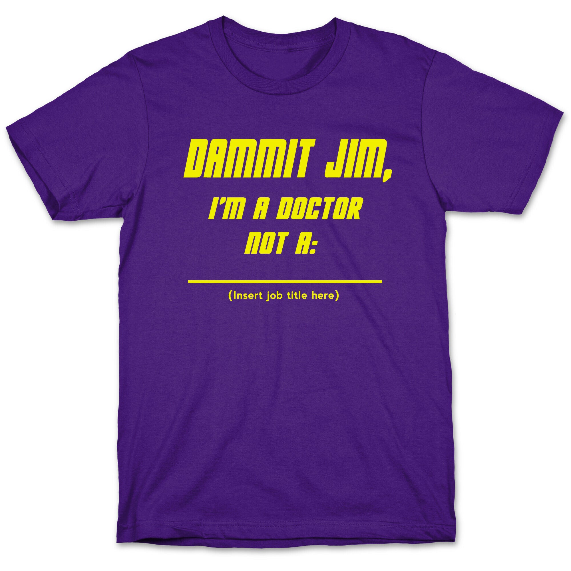 Dammit Jim, I'm a Doctor, Not a (Insert job title here) T-Shirt